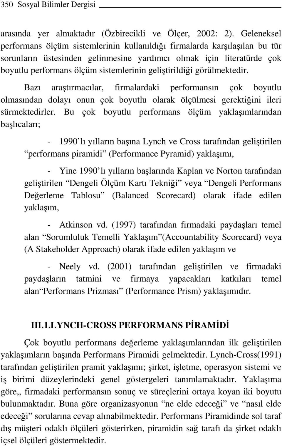 geliştirildiği görülmektedir. Bazı araştırmacılar, firmalardaki performansın çok boyutlu olmasından dolayı onun çok boyutlu olarak ölçülmesi gerektiğini ileri sürmektedirler.