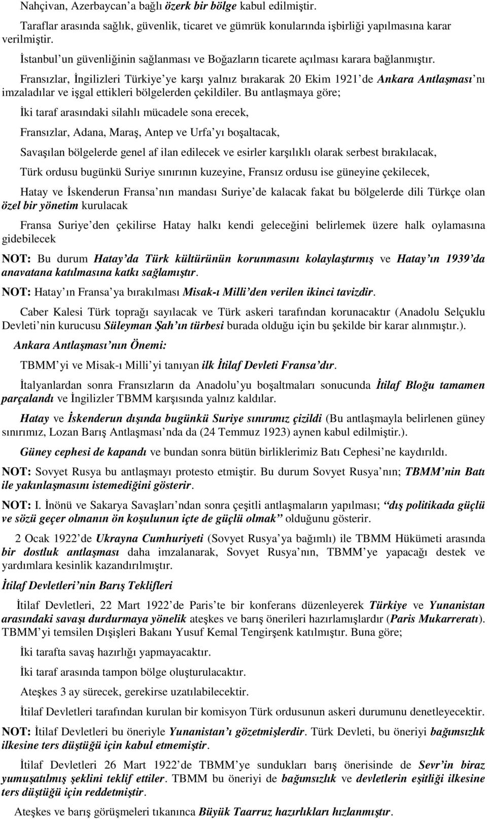 Fransızlar, İngilizleri Türkiye ye karşı yalnız bırakarak 20 Ekim 1921 de Ankara Antlaşması nı imzaladılar ve işgal ettikleri bölgelerden çekildiler.