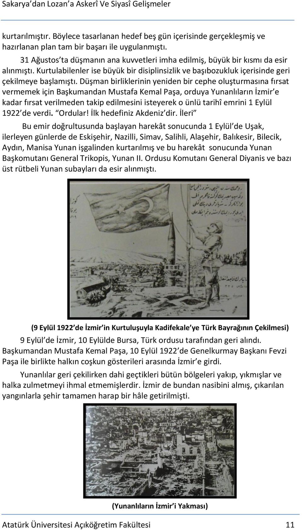 Düşman birliklerinin yeniden bir cephe oluşturmasına fırsat vermemek için Başkumandan Mustafa Kemal Paşa, orduya Yunanlıların İzmir e kadar fırsat verilmeden takip edilmesini isteyerek o ünlü tarihî