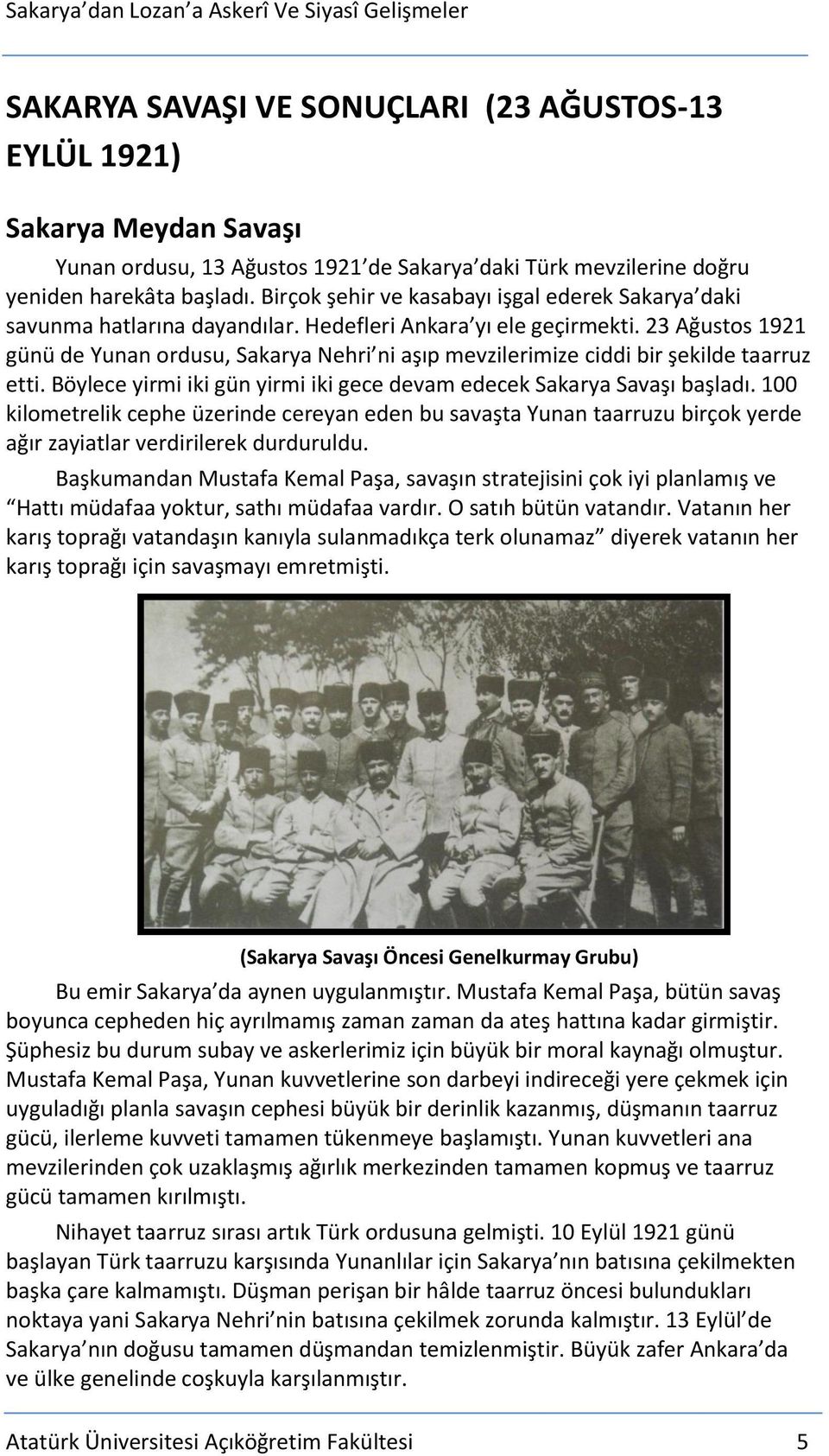 23 Ağustos 1921 günü de Yunan ordusu, Sakarya Nehri ni aşıp mevzilerimize ciddi bir şekilde taarruz etti. Böylece yirmi iki gün yirmi iki gece devam edecek Sakarya Savaşı başladı.