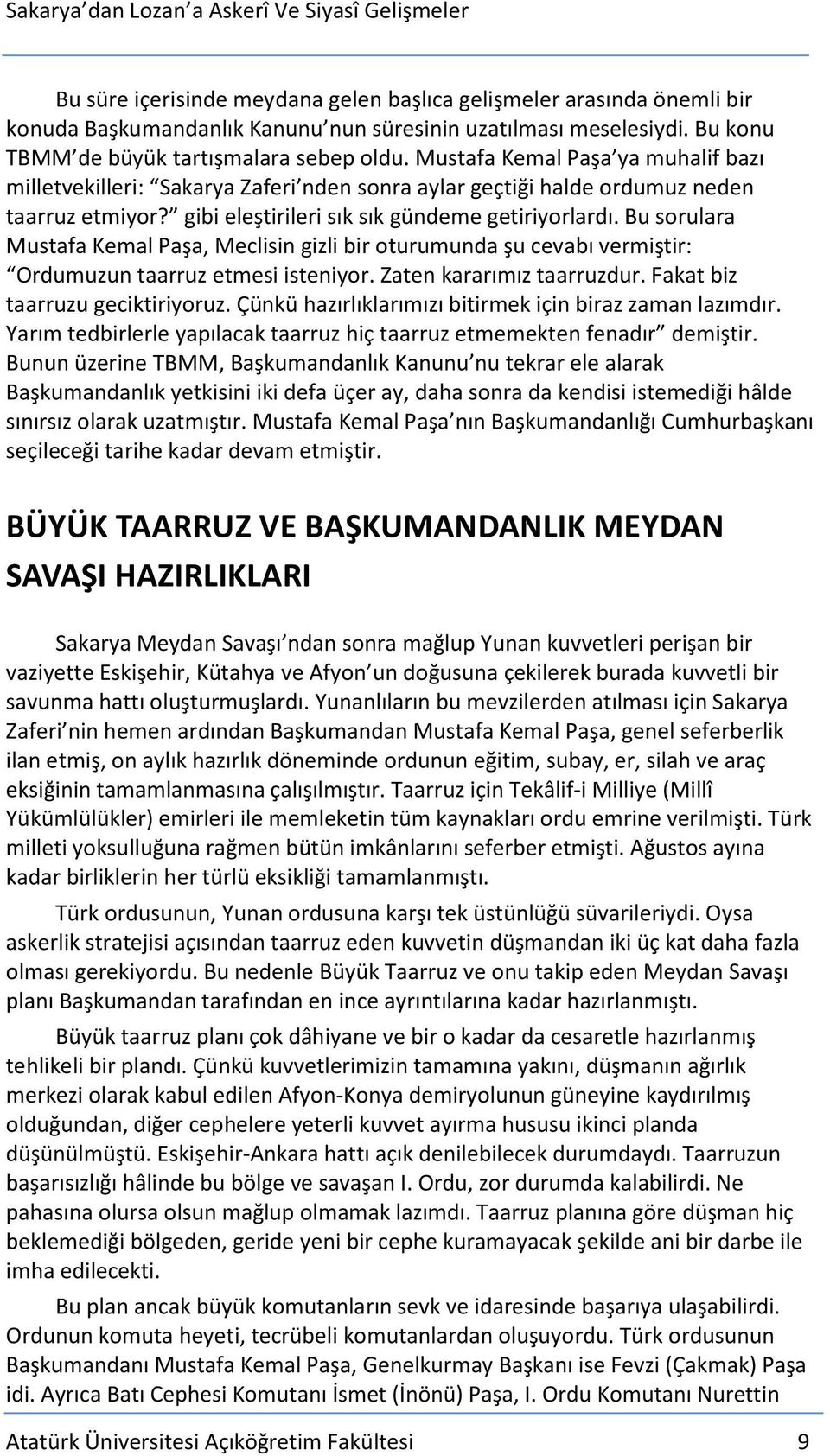 Bu sorulara Mustafa Kemal Paşa, Meclisin gizli bir oturumunda şu cevabı vermiştir: Ordumuzun taarruz etmesi isteniyor. Zaten kararımız taarruzdur. Fakat biz taarruzu geciktiriyoruz.