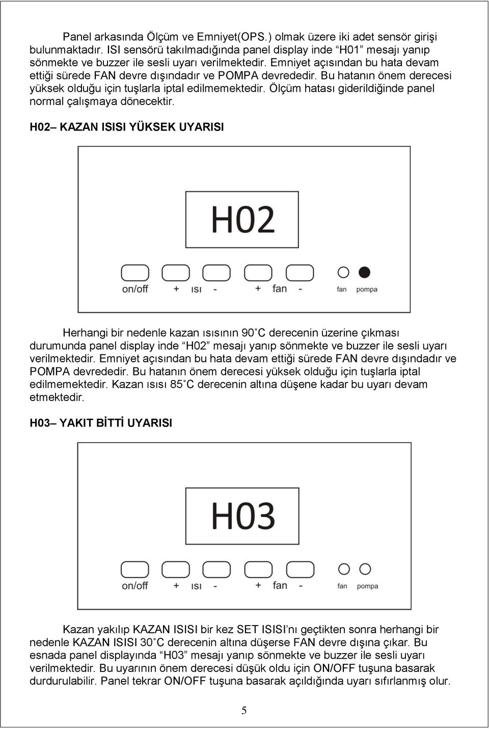 Bu hatanın önem derecesi yüksek olduğu için tuşlarla iptal edilmemektedir. Ölçüm hatası giderildiğinde panel normal çalışmaya dönecektir.