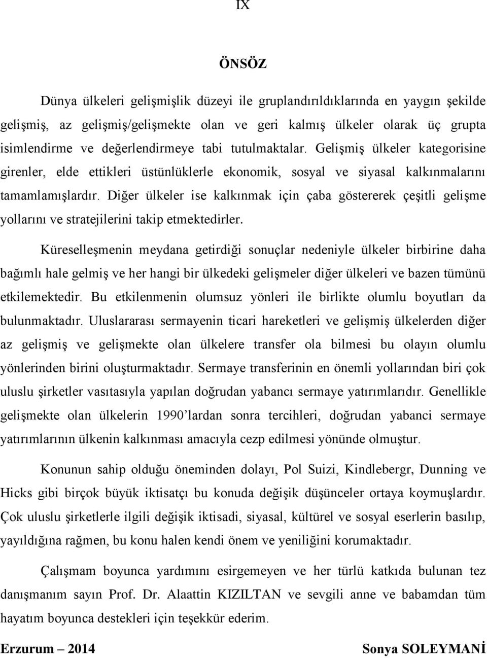 Diğer ülkeler ise kalkınmak için çaba göstererek çeşitli gelişme yollarını ve stratejilerini takip etmektedirler.