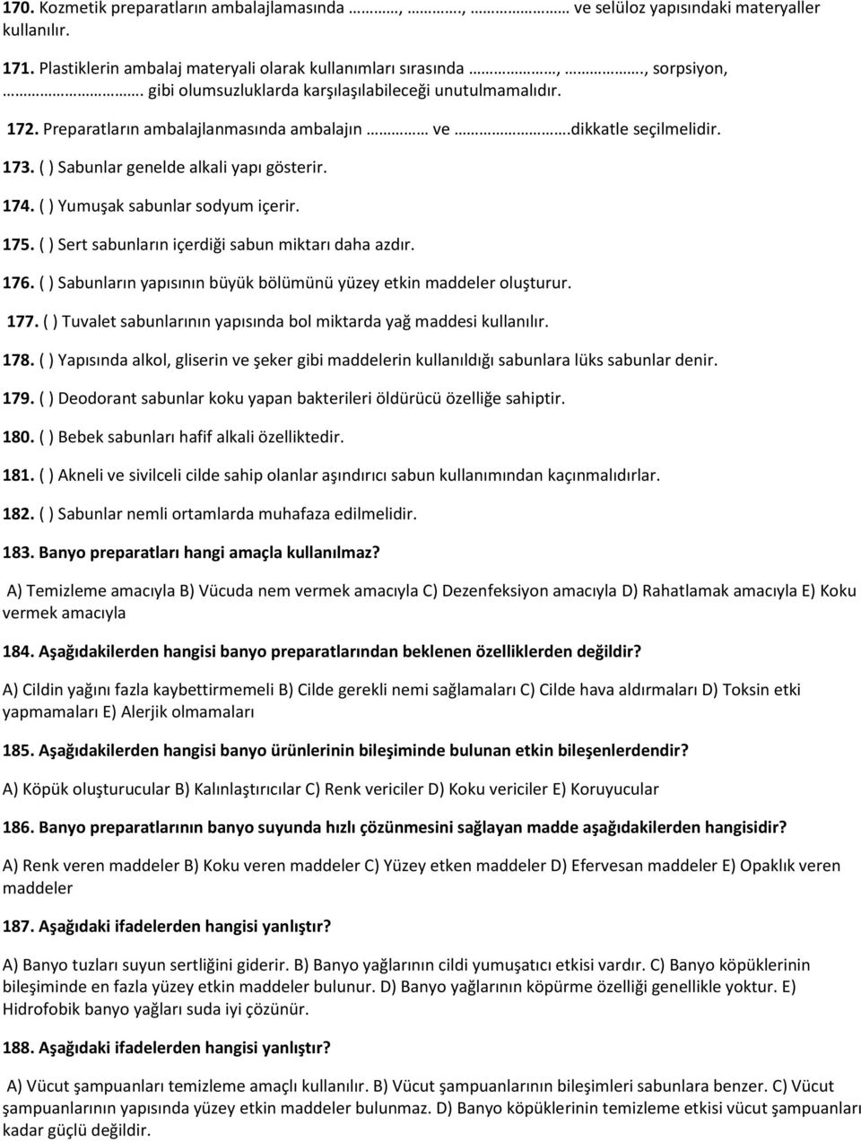 ( ) Yumuşak sabunlar sodyum içerir. 175. ( ) Sert sabunların içerdiği sabun miktarı daha azdır. 176. ( ) Sabunların yapısının büyük bölümünü yüzey etkin maddeler oluşturur. 177.