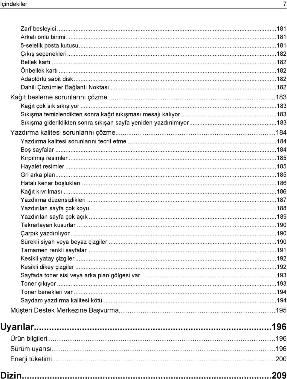 ..183 Sıkışma giderildikten sonra sıkışan sayfa yeniden yazdırılmıyor...183 Yazdırma kalitesi sorunlarını çözme...184 Yazdırma kalitesi sorunlarını tecrit etme...184 Boş sayfalar.