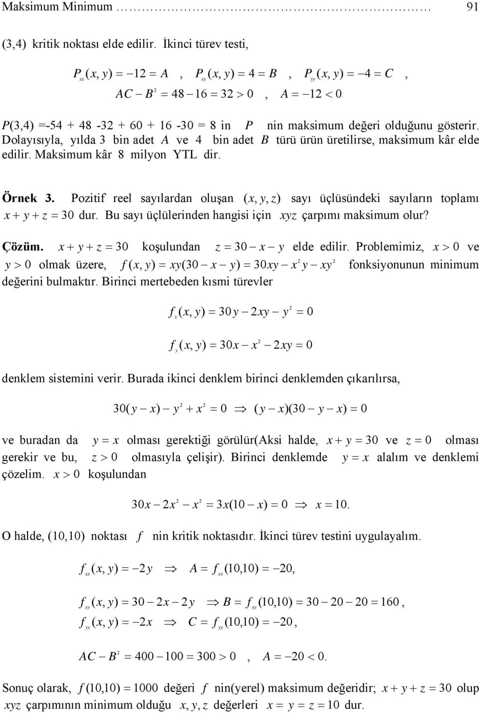 Bu saı üçlülerinden hangisi için z çarpımı maksimum olur? Çözüm. z koşulundan z elde edilir. Problemimiz > ve > olmak üzere onksionunun minimum değerini bulmaktır.