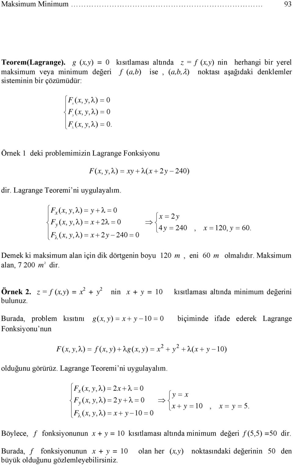 Örnek deki problemimizin Lagrange onksionu 4 dir. Lagrange Teoremi ni ugulaalım. 4. 4 4 Demek ki maksimum alan için dik dörtgenin bou m eni m olmalıdır.