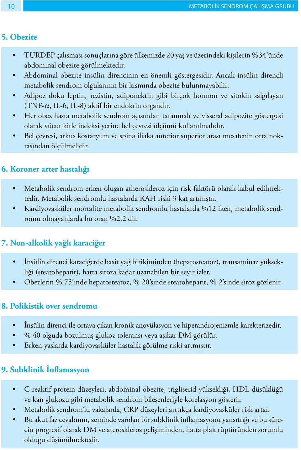 Adipoz doku leptin, rezistin, adiponektin gibi birçok hormon ve sitokin salgılayan (TNF-a, IL-6, IL-8) aktif bir endokrin organdır.