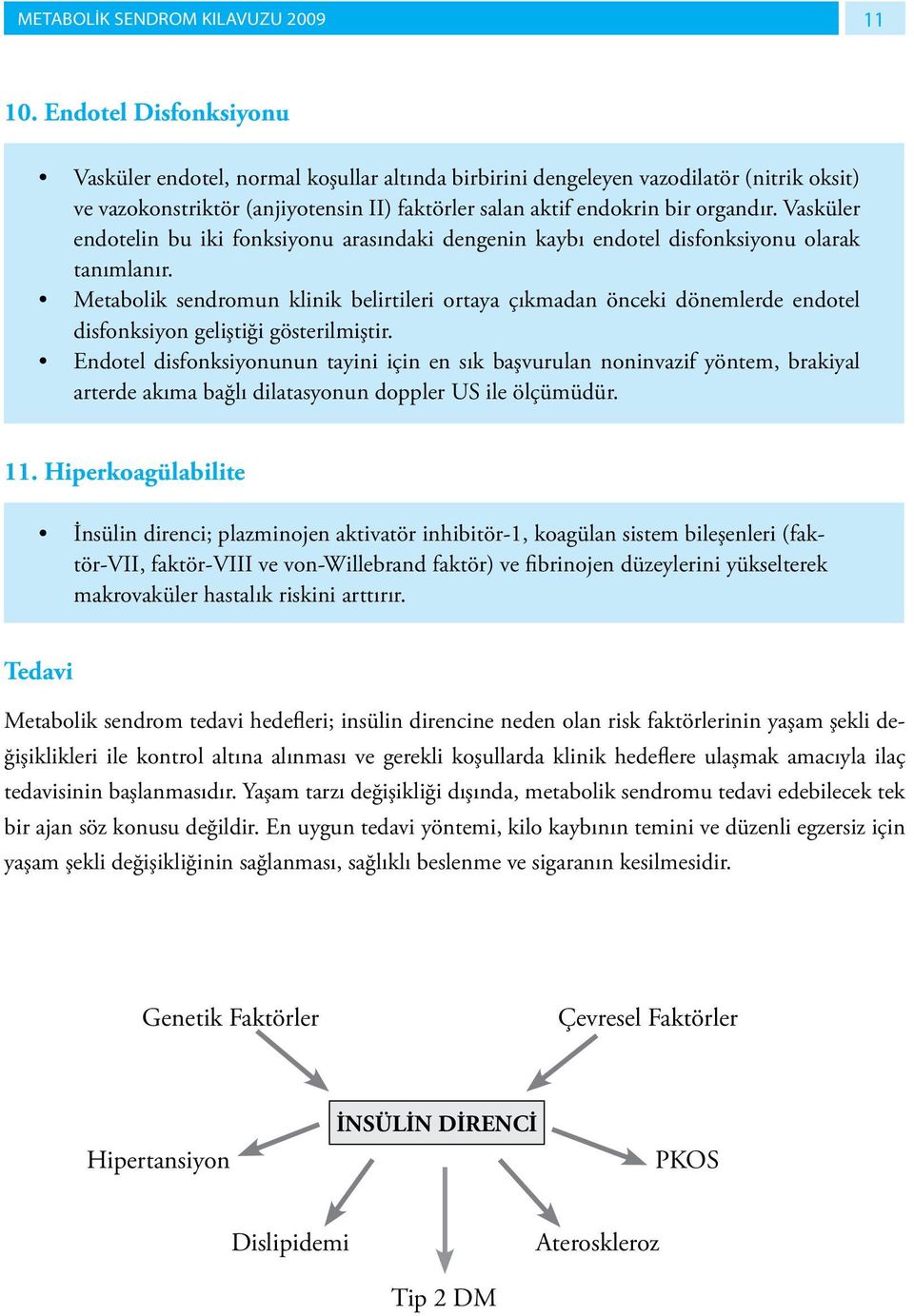 Vasküler endotelin bu iki fonksiyonu arasındaki dengenin kaybı endotel disfonksiyonu olarak tanımlanır.