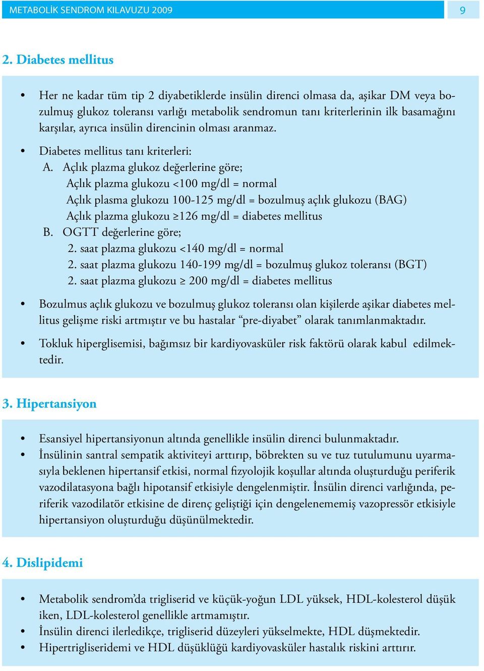 ayrıca insülin direncinin olması aranmaz. Diabetes mellitus tanı kriterleri: A.