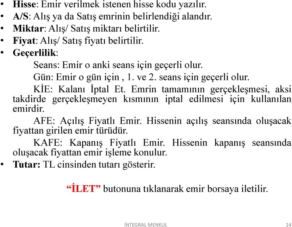 Emrin tamamının gerçekleşmesi, aksi takdirde gerçekleşmeyen kısmının iptal edilmesi için kullanılan emirdir. AFE: Açılış Fiyatlı Emir.