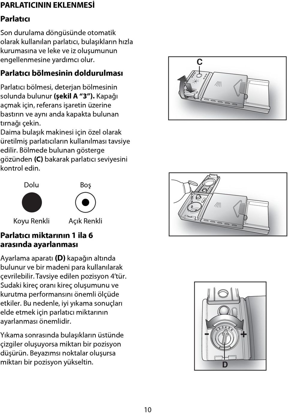 Daima bulaşık makinesi için özel olarak üretilmiş parlatıcıların kullanılması tavsiye edilir. Bölmede bulunan gösterge gözünden (C) bakarak parlatıcı seviyesini kontrol edin.