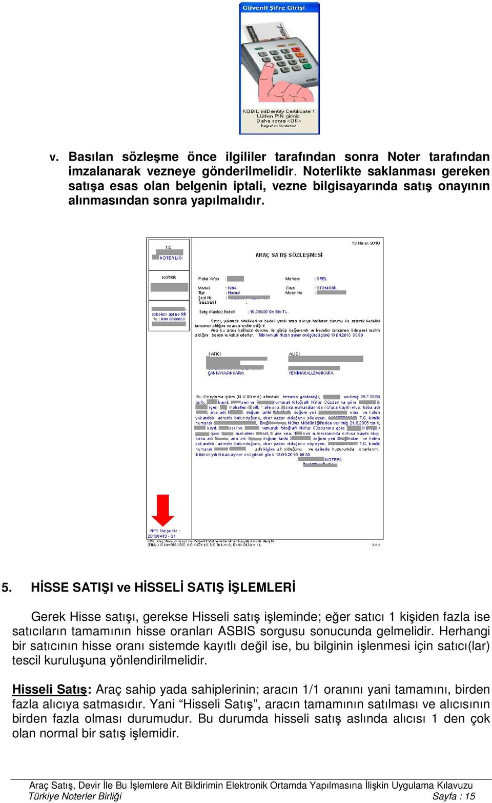 HİSSE SATIŞI ve HİSSELİ SATIŞ İŞLEMLERİ Gerek Hisse satışı, gerekse Hisseli satış işleminde; eğer satıcı 1 kişiden fazla ise satıcıların tamamının hisse oranları ASBIS sorgusu sonucunda gelmelidir.