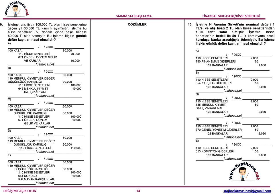 000 119 MENKUL KIYMETLER DEĞER DÜŞÜKLÜĞÜ KARŞILIĞI 30.000 110 HİSSE SENETLERİ 100.000 645 MENKUL KIYMET 10.000 SATIŞ KÂRLARI C) 100 KASA 80.000 119 MENKUL KIYMETLER DEĞER DÜŞÜKLÜĞÜ KARŞILIĞI 30.000 110 HİSSE SENETLERİ 100.000 671 ÖNCEKİ DÖNEM 10.