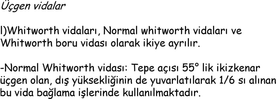 -Normal Whitworth vidası: Tepe açısı 55 lik ikizkenar üçgen olan,