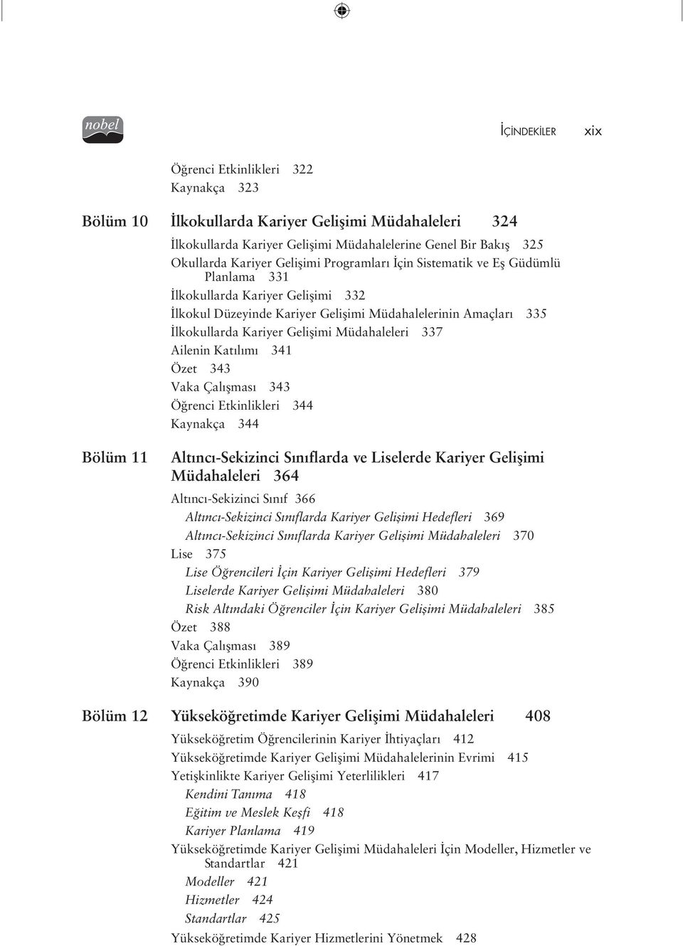 Ailenin Katılımı 341 Özet 343 Vaka Çalışması 343 Öğrenci Etkinlikleri 344 Kaynakça 344 Bölüm 11 Altıncı-Sekizinci Sınıflarda ve Liselerde Kariyer Gelişimi Müdahaleleri 364 Altıncı-Sekizinci Sınıf 366