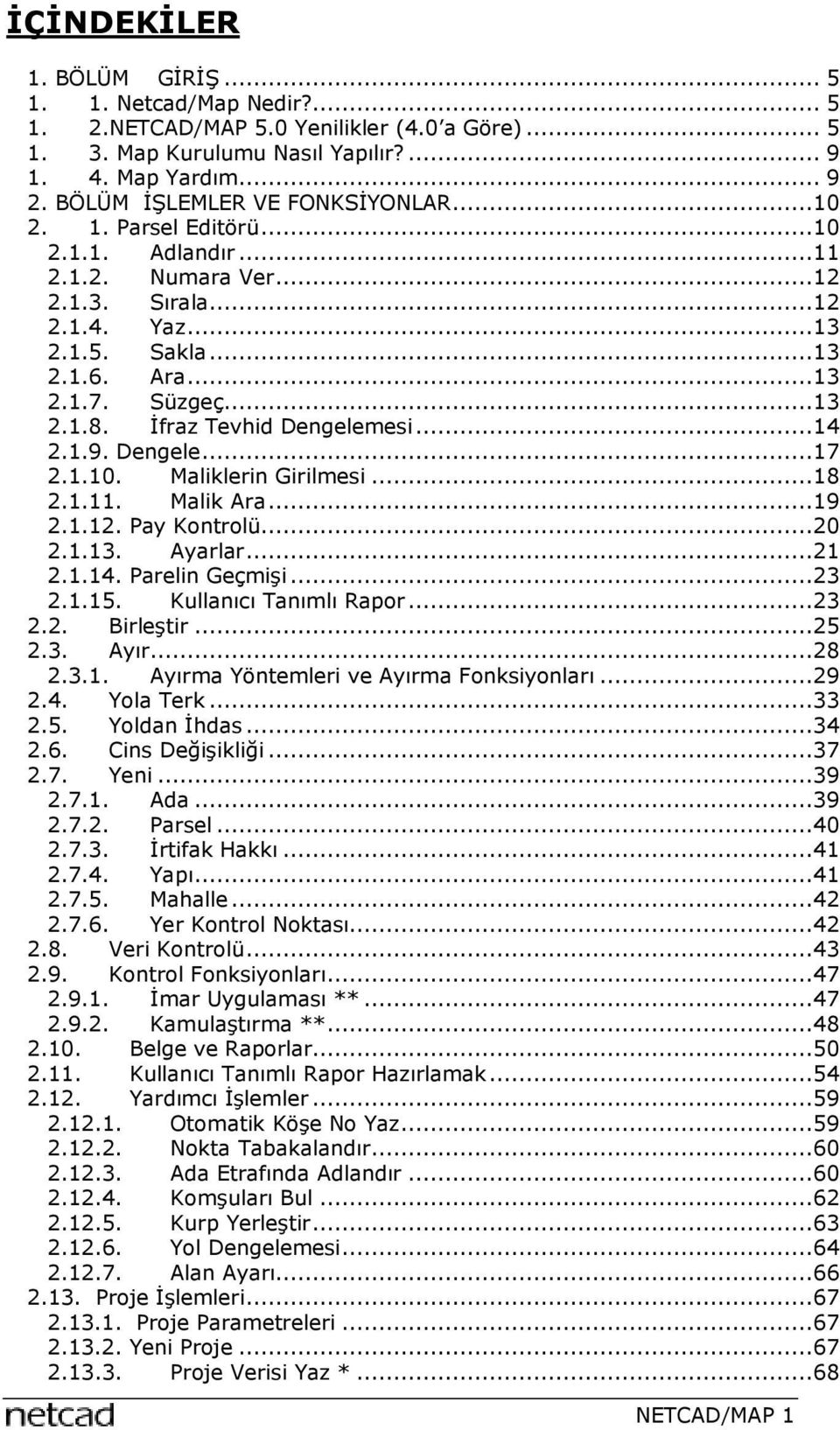 İfraz Tevhid Dengelemesi...14 2.1.9. Dengele...17 2.1.10. Maliklerin Girilmesi...18 2.1.11. Malik Ara...19 2.1.12. Pay Kontrolü...20 2.1.13. Ayarlar...21 2.1.14. Parelin Geçmişi...23 2.1.15.