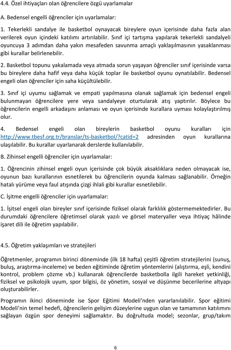 Sınıf içi tartışma yapılarak tekerlekli sandalyeli oyuncuya 3 adımdan daha yakın mesafeden savunma amaçlı yaklaşılmasının yasaklanması gibi kurallar belirlenebilir. 2.