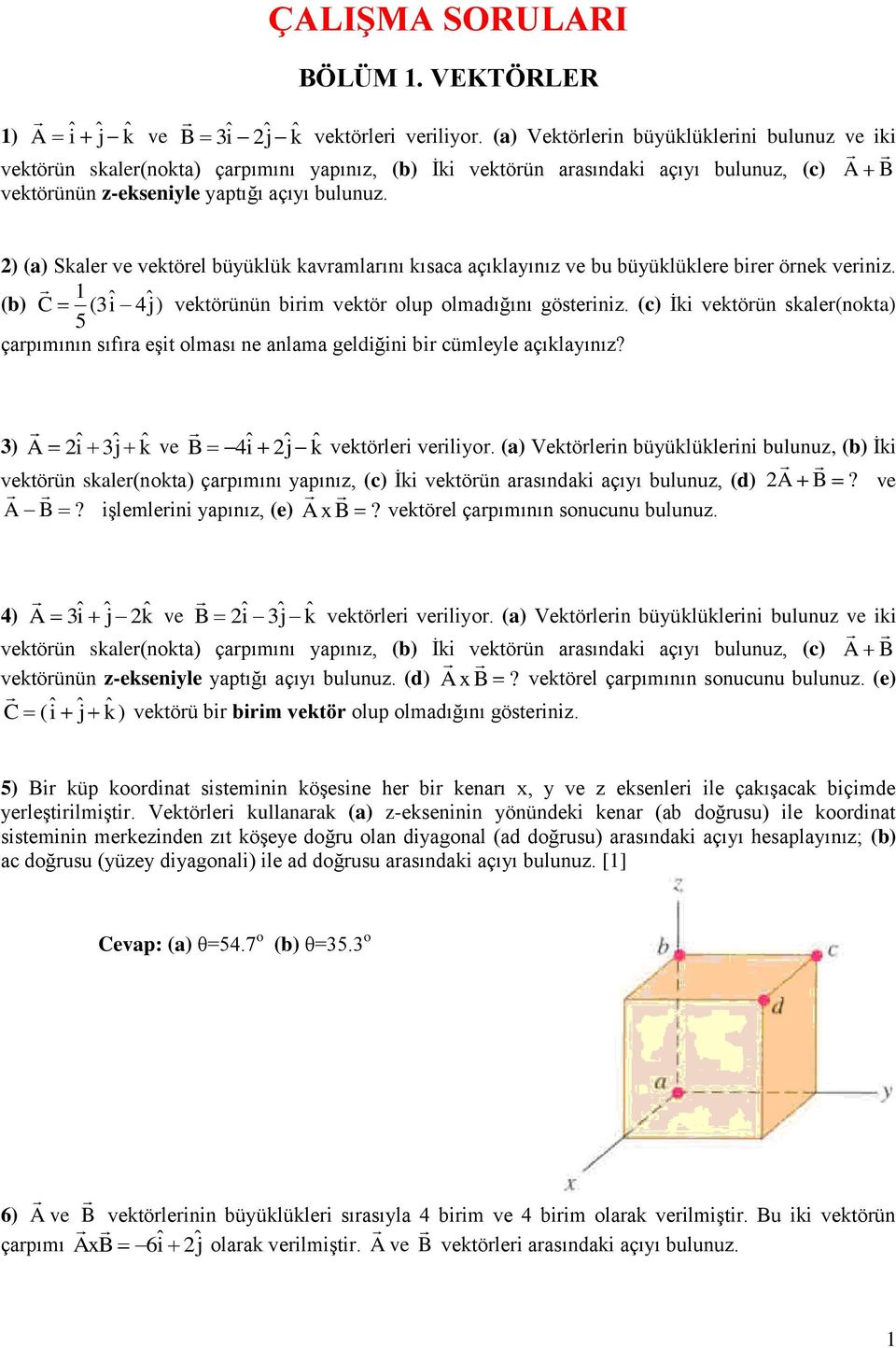 ) (a) Skaler ve vektörel büyüklük kavramlarını kısaca açıklayınız ve bu büyüklüklere birer örnek veriniz. 1 (b) C (3î 4ĵ) vektörünün birim vektör olup olmadığını gösteriniz.