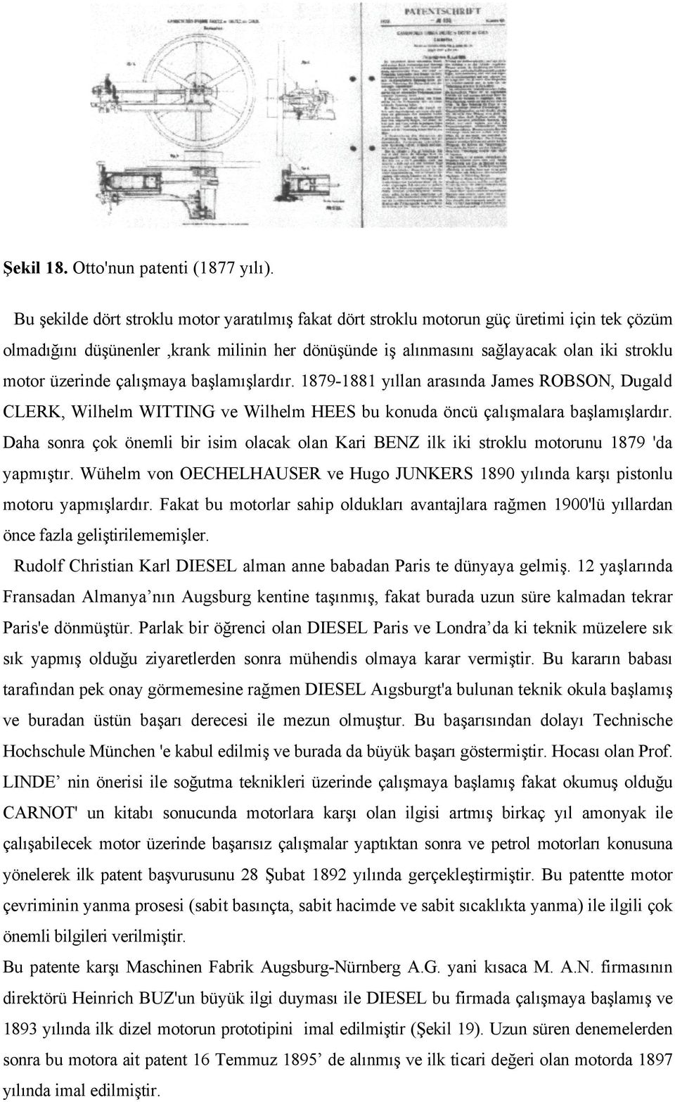 üzerinde çalışmaya başlamışlardır. 879-88 yıllan arasında James ROBSON, Dugald CLERK, Wilhelm WIING ve Wilhelm HEES bu konuda öncü çalışmalara başlamışlardır.