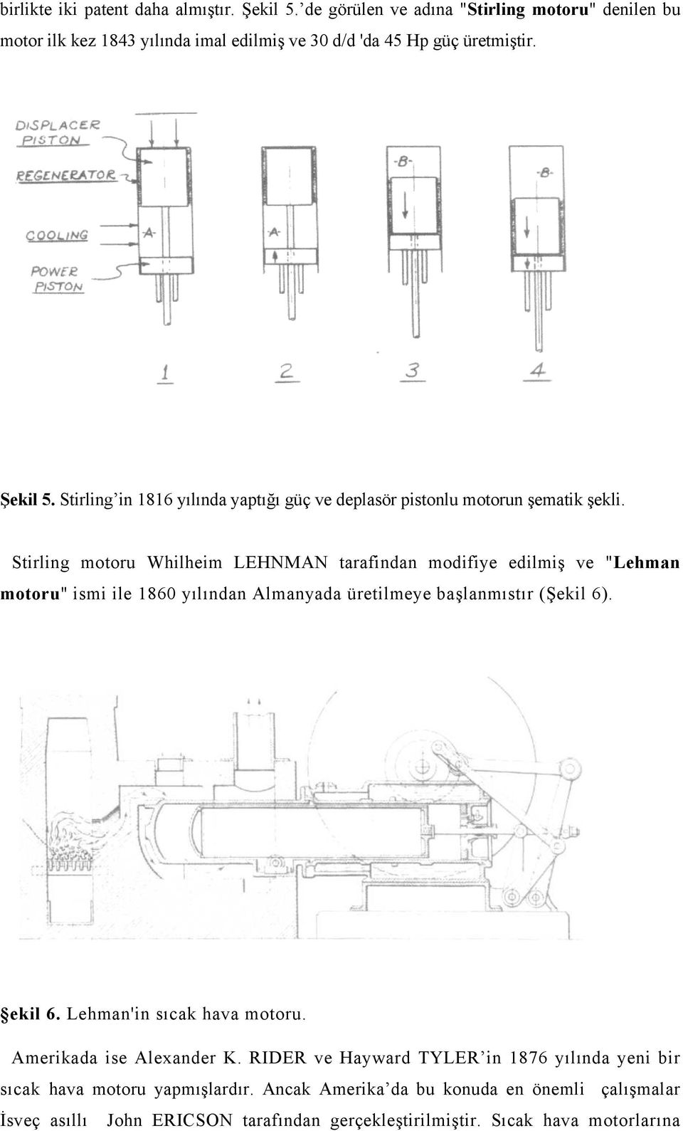 Stirling motoru Whilheim LEHNMAN tarafindan modifiye edilmiş ve "Lehman motoru" ismi ile 860 yılından Almanyada üretilmeye başlanmıstır (Şekil 6). ekil 6.
