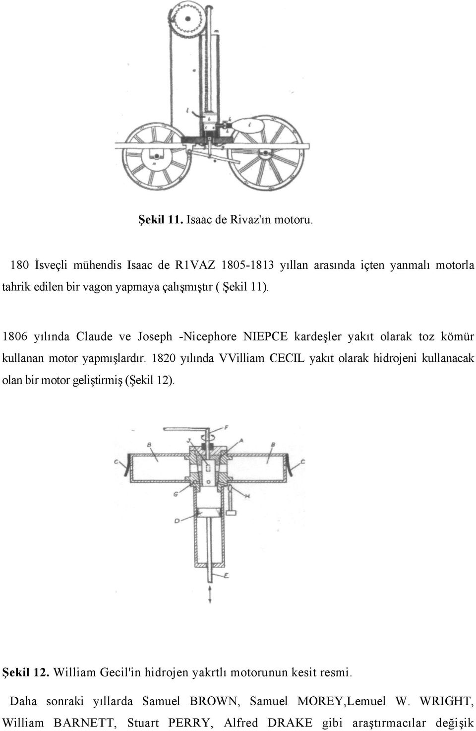 806 yılında Claude ve Joseph -Nicephore NIEPCE kardeşler yakıt olarak toz kömür kullanan motor yapmışlardır.