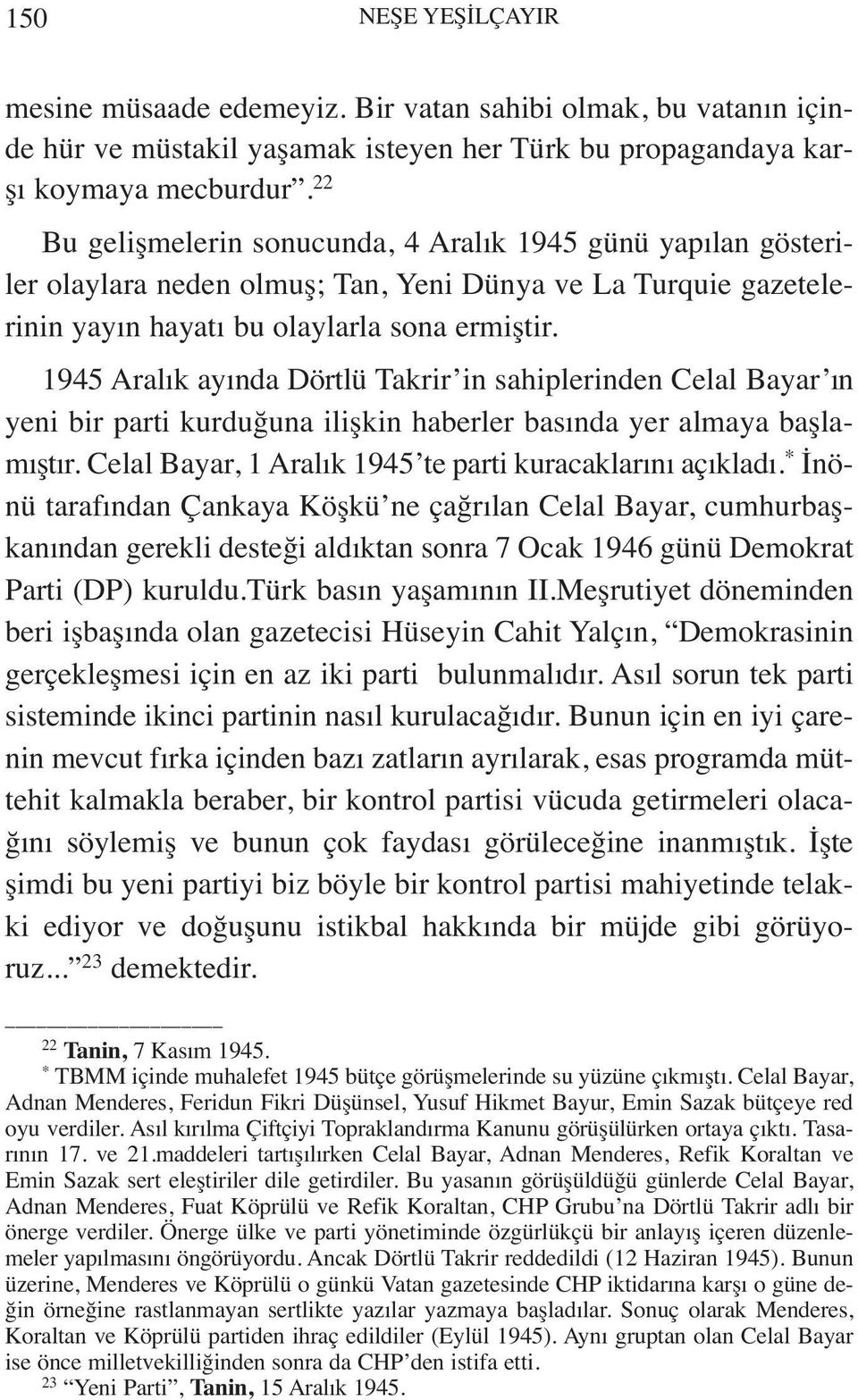 1945 Aralık ayında Dörtlü Takrir in sahiplerinden Celal Bayar ın yeni bir parti kurduğuna ilişkin haberler basında yer almaya başlamıştır. Celal Bayar, 1 Aralık 1945 te parti kuracaklarını açıkladı.