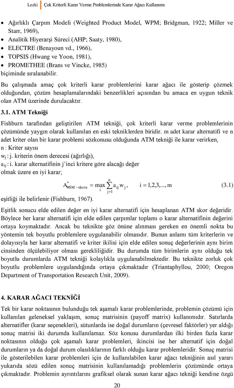 açısından bu amaca en uygun teknik olan ATM üzerinde durulacaktır 31 ATM Tekniği Fishburn tarafından geliştirilen ATM tekniği, çok kriterli karar verme problemlerinin çözümünde yaygın olarak