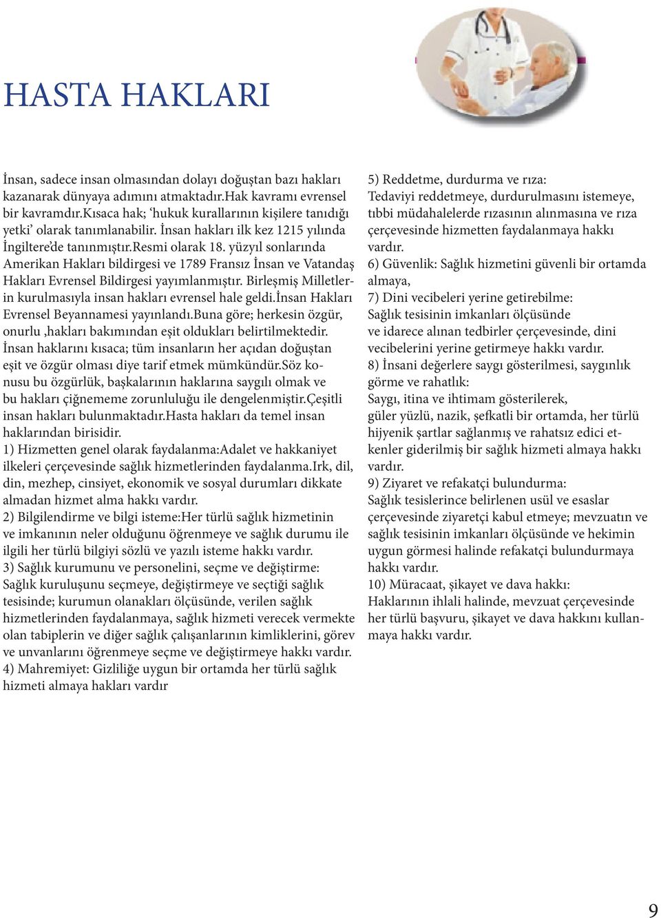 yüzyıl sonlarında Amerikan Hakları bildirgesi ve 1789 Fransız İnsan ve Vatandaş Hakları Evrensel Bildirgesi yayımlanmıştır. Birleşmiş Milletlerin kurulmasıyla insan hakları evrensel hale geldi.