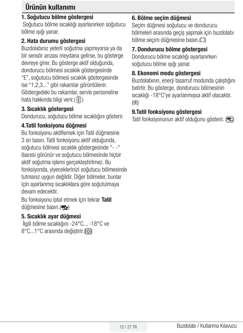 Bu gösterge aktif olduğunda, dondurucu bölmesi sıcaklık göstergesinde E, soğutucu bölmesi sıcaklık göstergesinde ise 1,2,3... gibi rakamlar görüntülenir.