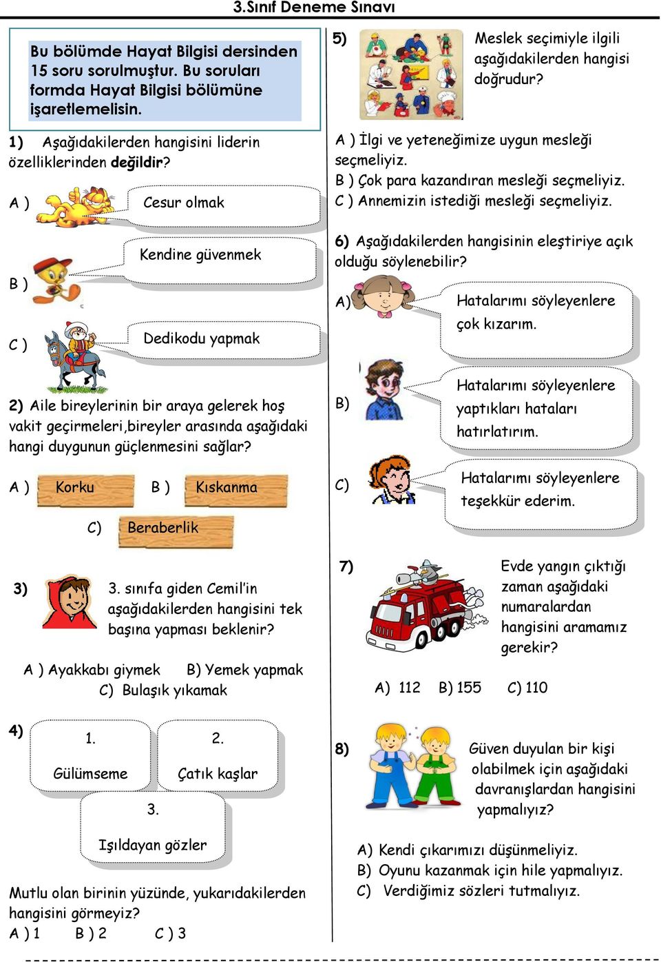 C ) Annemizin istediği mesleği seçmeliyiz. B ) C ) Kendine güvenmek Dedikodu yapmak 6) Aşağıdakilerden hangisinin eleştiriye açık olduğu söylenebilir? Hatalarımı söyleyenlere çok kızarım.