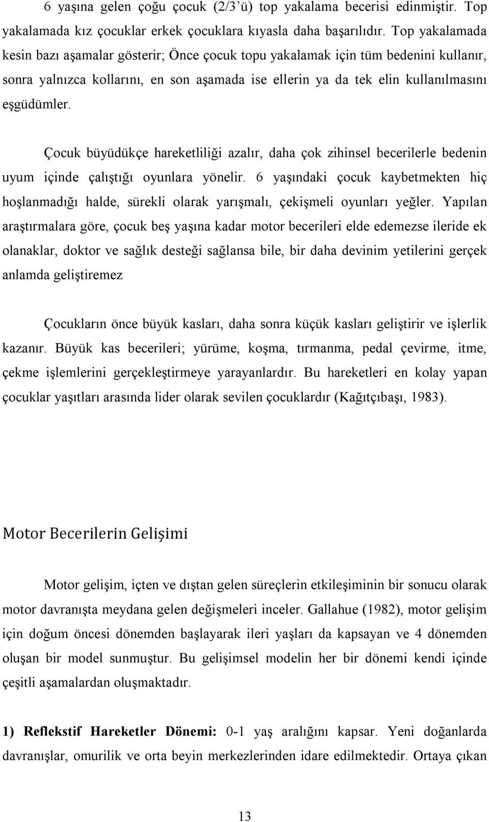 Çocuk büyüdükçe hareketliliği azalır, daha çok zihinsel becerilerle bedenin uyum içinde çalıştığı oyunlara yönelir.