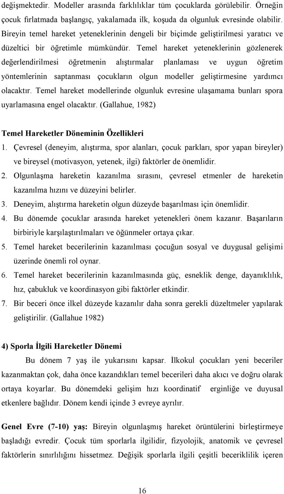 Temel hareket yeteneklerinin gözlenerek değerlendirilmesi öğretmenin alıştırmalar planlaması ve uygun öğretim yöntemlerinin saptanması çocukların olgun modeller geliştirmesine yardımcı olacaktır.