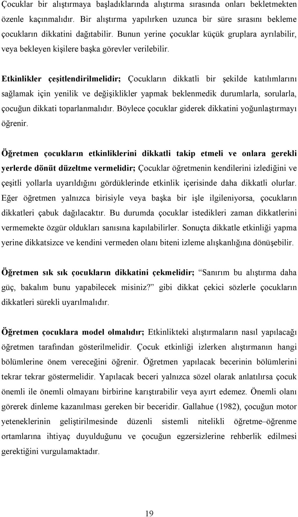 Etkinlikler çeşitlendirilmelidir; Çocukların dikkatli bir şekilde katılımlarını sağlamak için yenilik ve değişiklikler yapmak beklenmedik durumlarla, sorularla, çocuğun dikkati toparlanmalıdır.