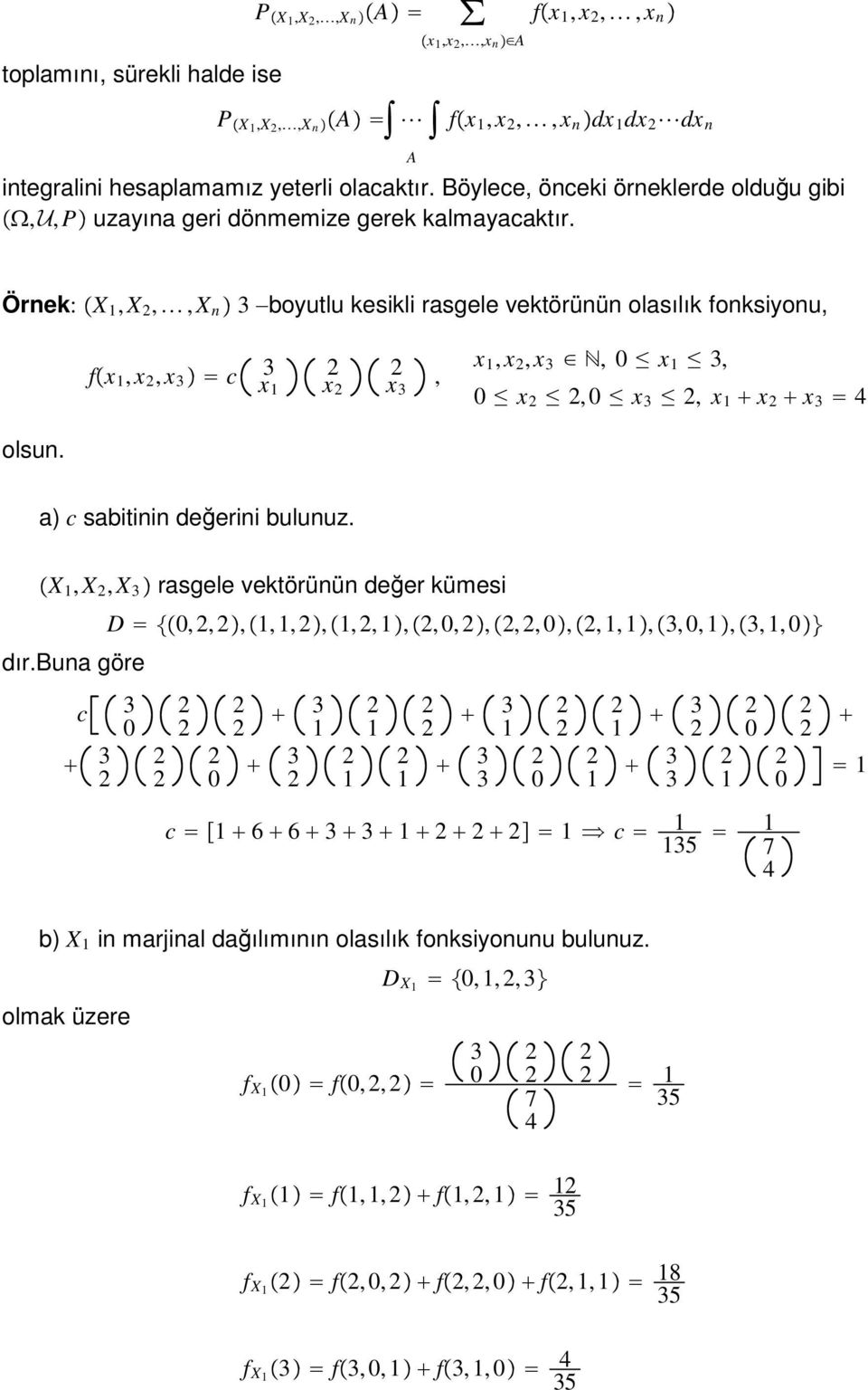 Örnek: X, X,,X n 3 boyutlu kesikli rasgele vektörünün olasılık fonksiyonu, fx, x, x 3 c 3 x x x3, x, x, x 3, 0 x 3, 0 x, 0 x 3, x x x 3 4 olsun. a) c sabitinin değerini bulunuz.