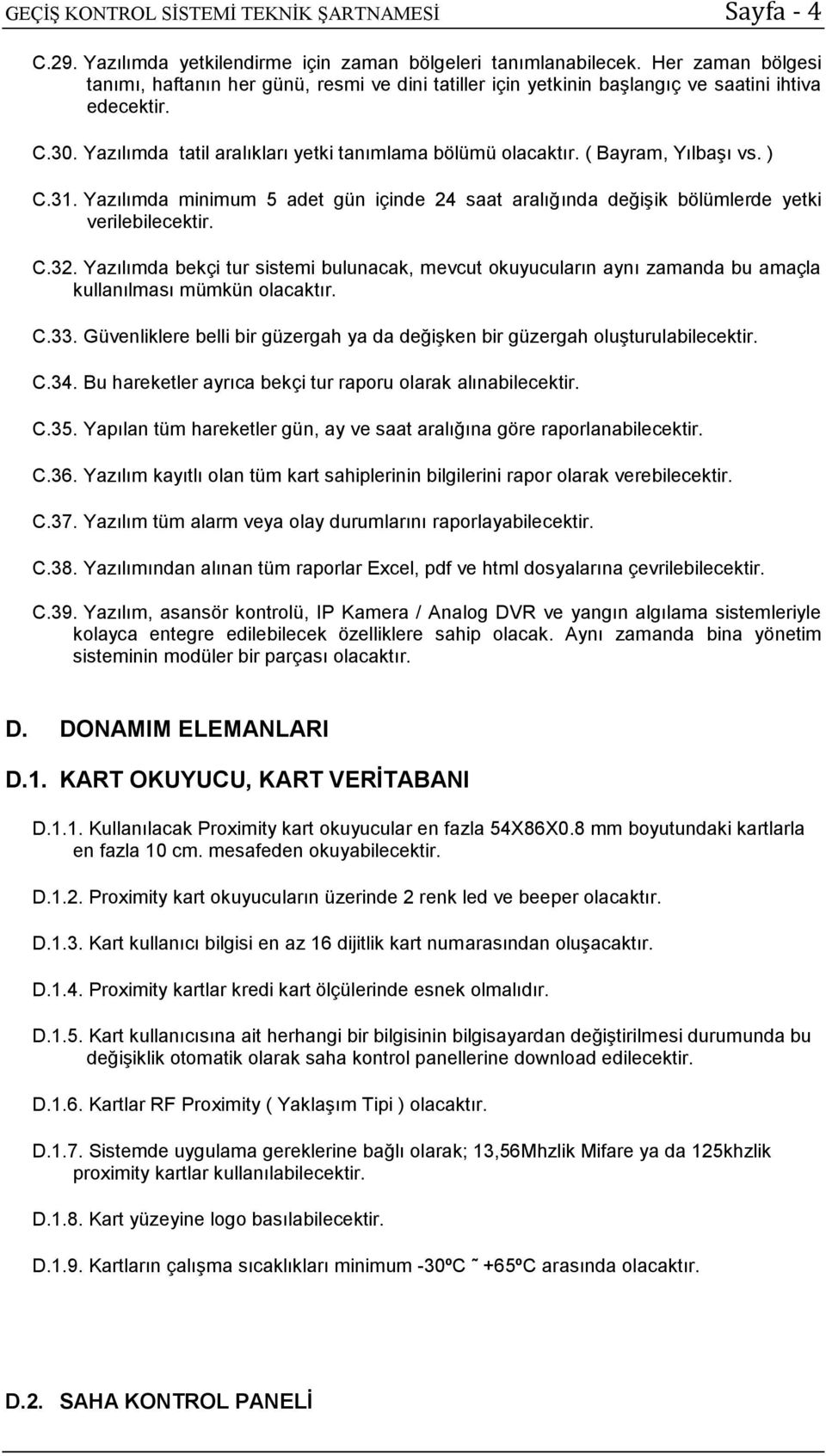 ( Bayram, Yılbaşı vs. ) C.31. Yazılımda minimum 5 adet gün içinde 24 saat aralığında değişik bölümlerde yetki verilebilecektir. C.32.