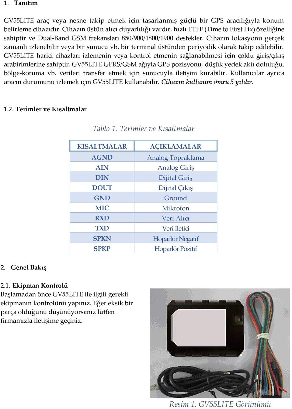 Cihazın lokasyonu gerçek zamanlı izlenebilir veya bir sunucu vb. bir terminal üstünden periyodik olarak takip edilebilir.