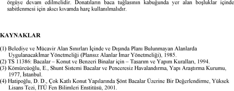 1985. (2) TS 11386: Bacalar Konut ve Benzeri Binalar için Tasarım ve Yapım Kuralları, 1994. (3) Kömürcüoğlu, E.