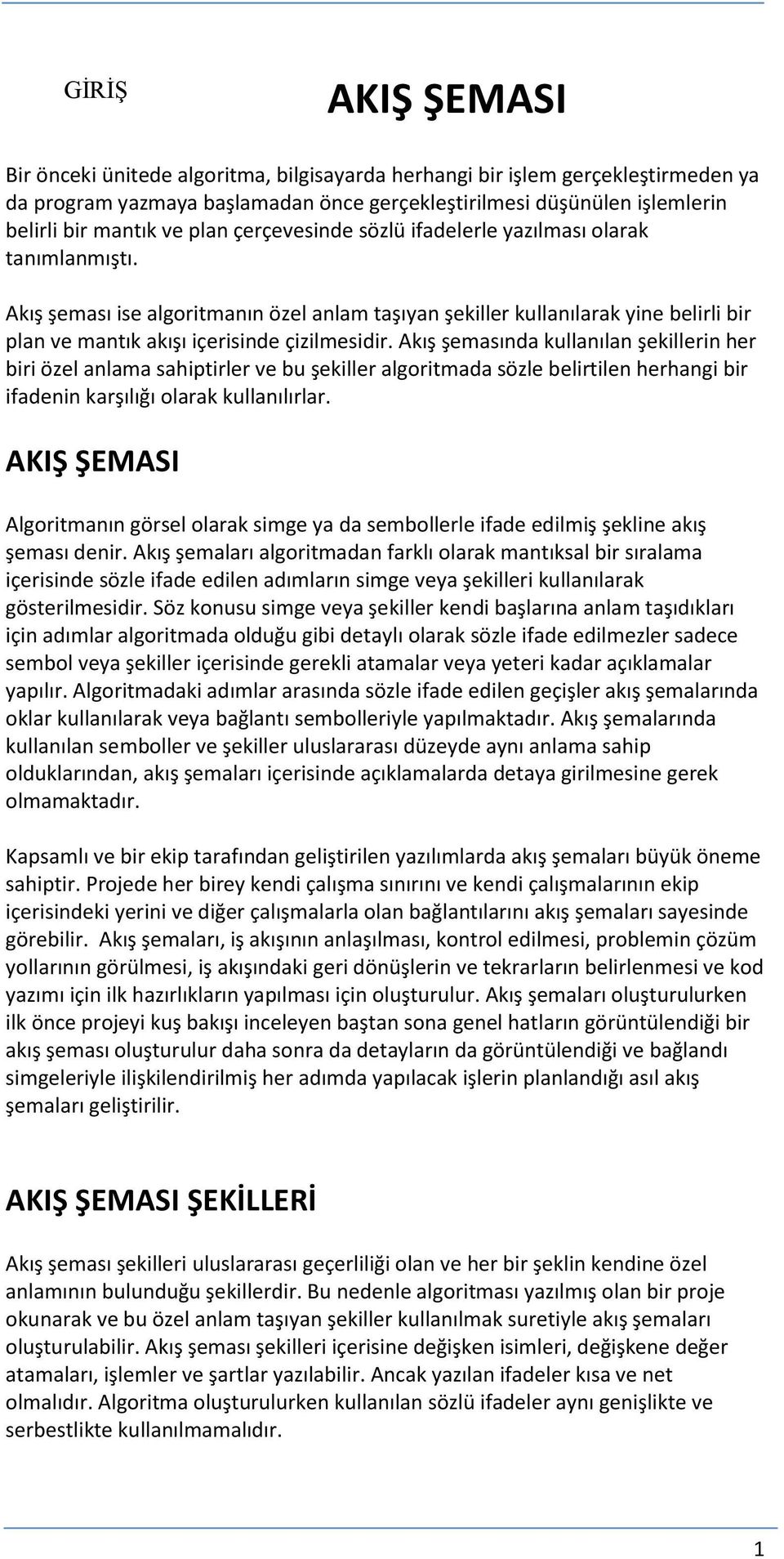 Akış şemasında kullanılan şekillerin her biri özel anlama sahiptirler ve bu şekiller algoritmada sözle belirtilen herhangi bir ifadenin karşılığı olarak kullanılırlar.