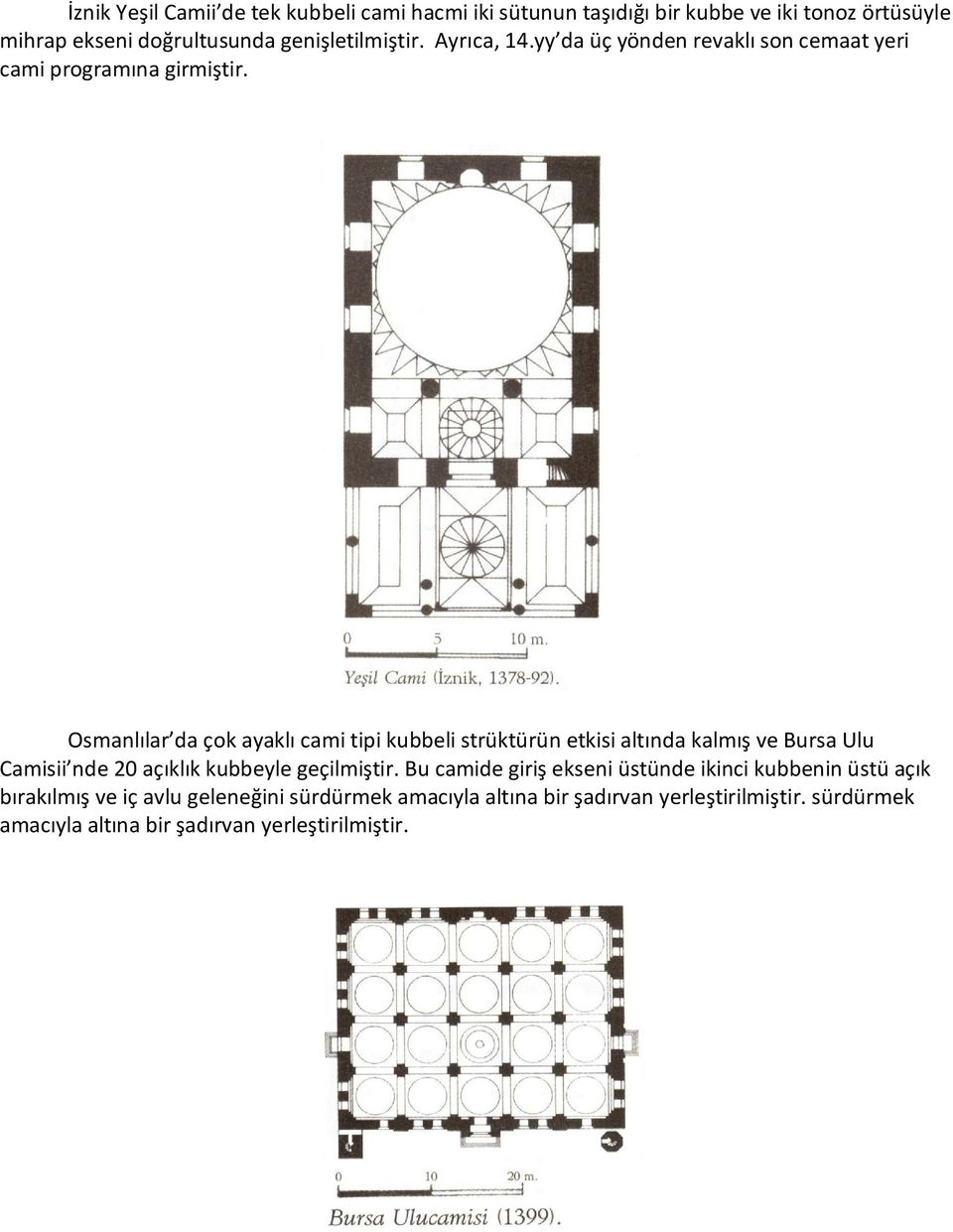Osmanlılar da çok ayaklı cami tipi kubbeli strüktürün etkisi altında kalmış ve Bursa Ulu Camisii nde 20 açıklık kubbeyle geçilmiştir.