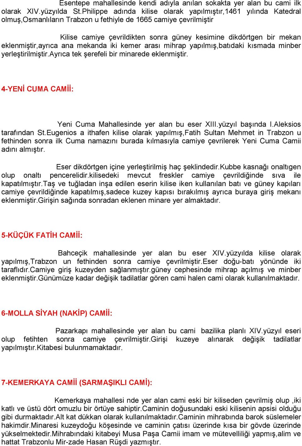 eklenmiştir,ayrıca ana mekanda iki kemer arası mihrap yapılmış,batıdaki kısmada minber yerleştirilmiştir.ayrıca tek şerefeli bir minarede eklenmiştir.