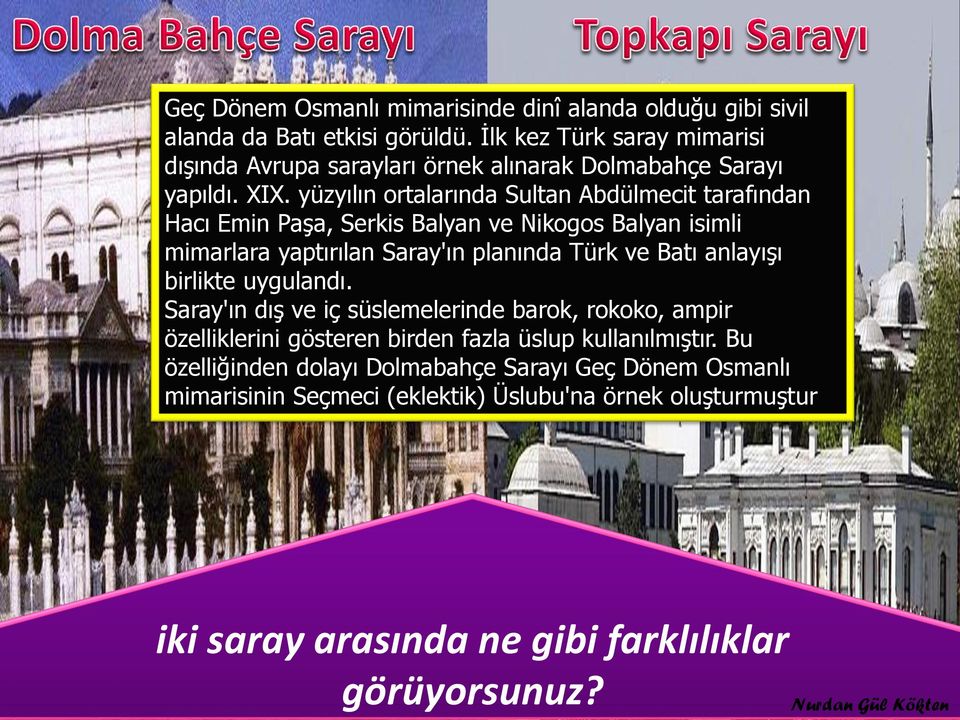 yüzyılın ortalarında Sultan Abdülmecit tarafından Hacı Emin Paşa, Serkis Balyan ve Nikogos Balyan isimli mimarlara yaptırılan Saray'ın planında Türk ve Batı anlayışı