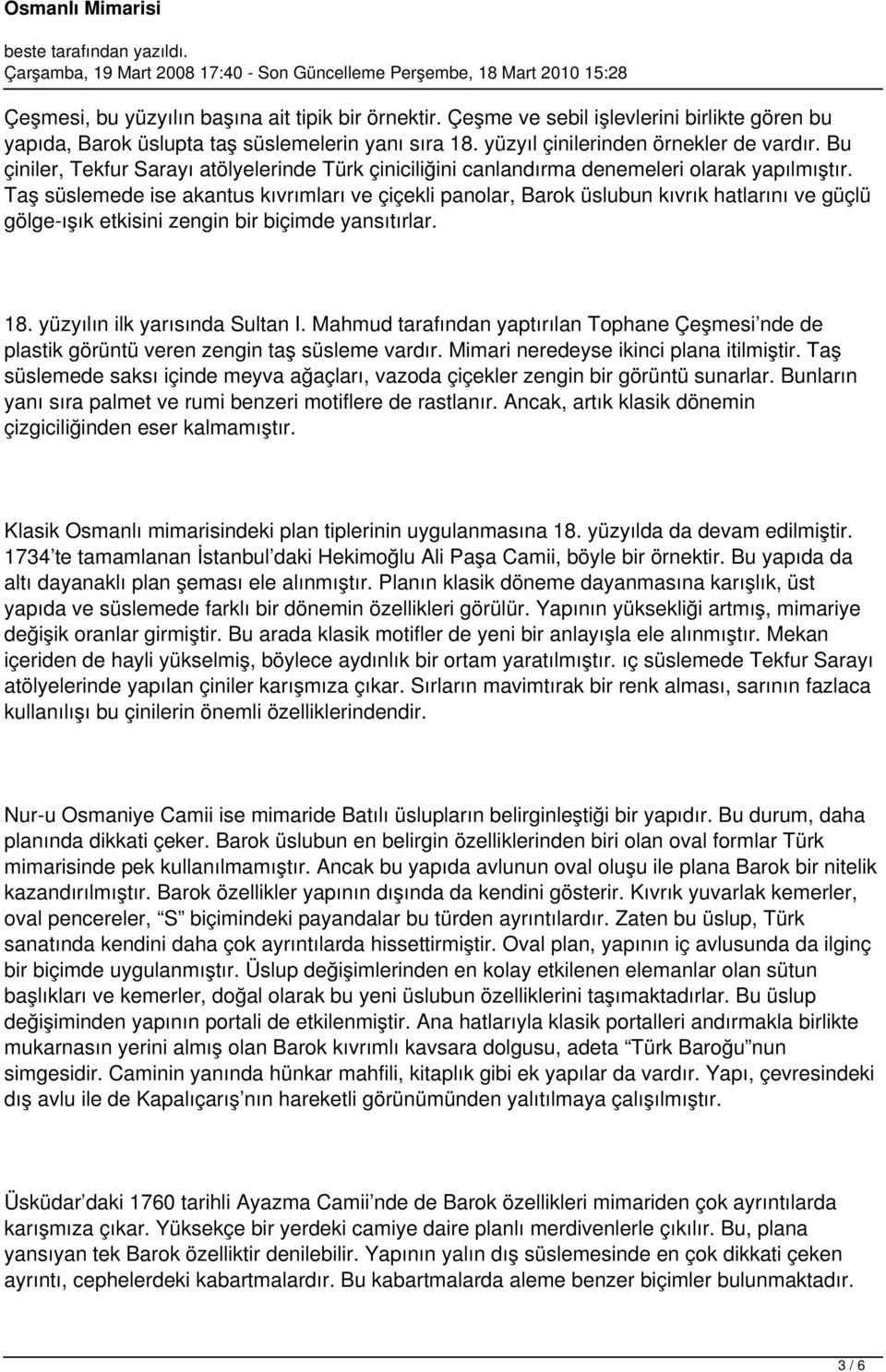 Taş süslemede ise akantus kıvrımları ve çiçekli panolar, Barok üslubun kıvrık hatlarını ve güçlü gölge-ışık etkisini zengin bir biçimde yansıtırlar. 18. yüzyılın ilk yarısında Sultan I.