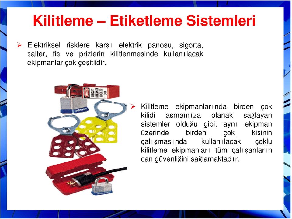 Kilitleme ekipmanlarında birden çok kilidi asmamıza olanak sağlayan sistemler olduğu gibi, aynı