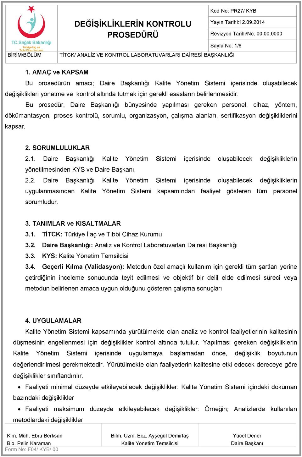 Bu prosedür, Daire Başkanlığı bünyesinde yapılması gereken personel, cihaz, yöntem, dökümantasyon, proses kontrolü, sorumlu, organizasyon, çalışma alanları, sertifikasyon değişikliklerini kapsar. 2.