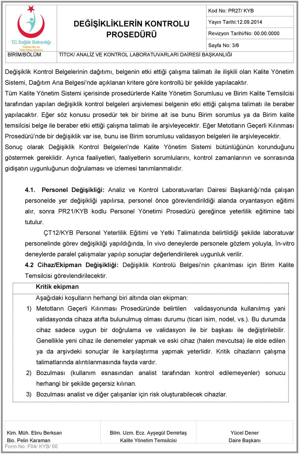 Tüm Kalite Yönetim Sistemi içerisinde prosedürlerde Kalite Yönetim Sorumlusu ve Birim Kalite Temsilcisi tarafından yapılan değişiklik kontrol belgeleri arşivlemesi belgenin etki ettiği çalışma