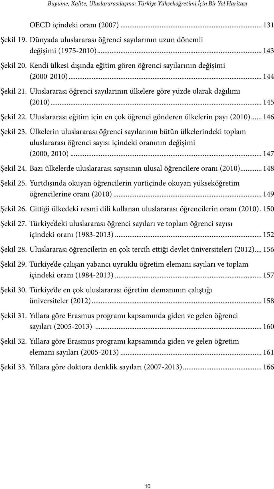 Uluslararası eğitim için en çok öğrenci gönderen ülkelerin payı (2010)... 146 Şekil 23.