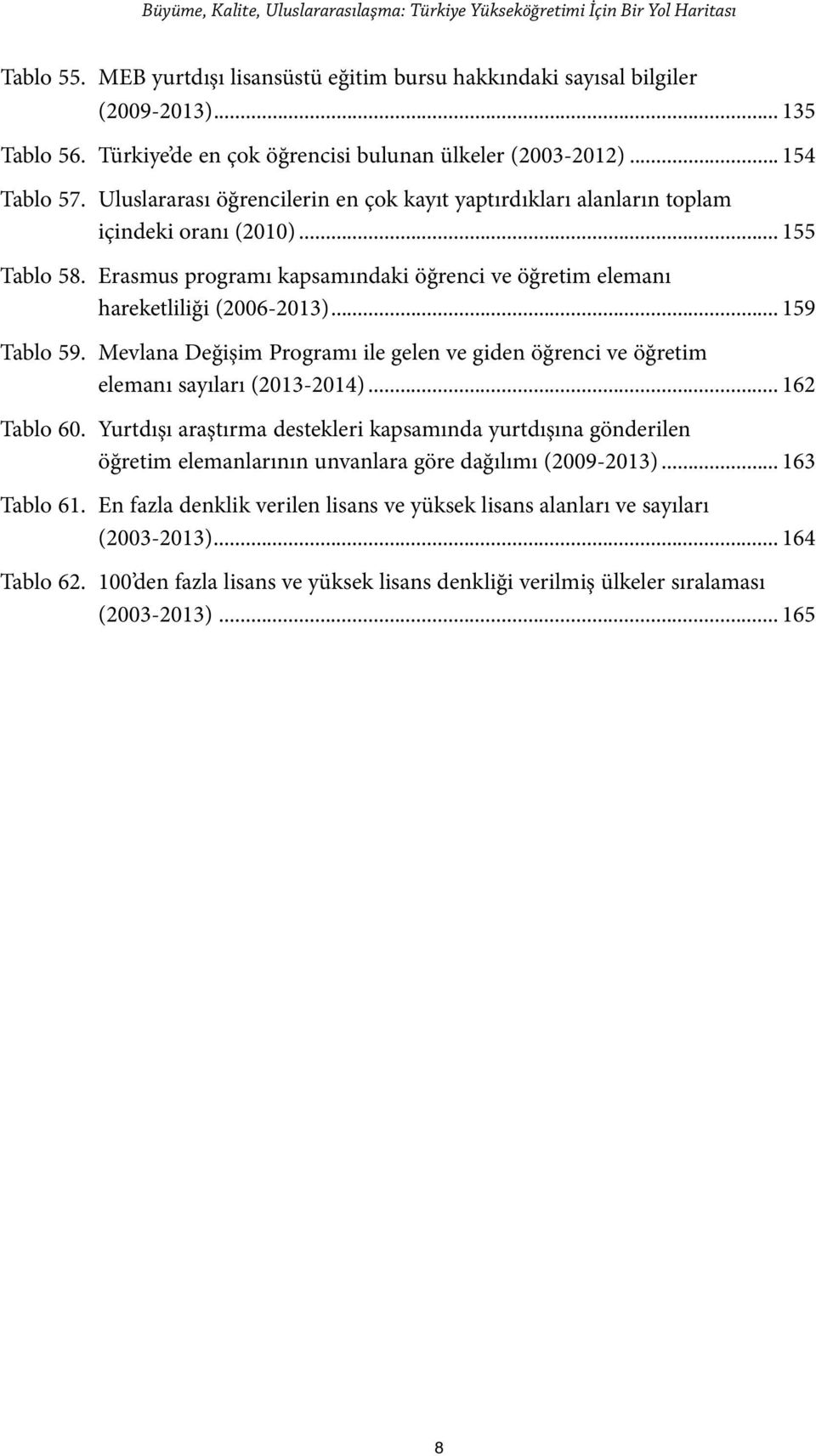 Erasmus programı kapsamındaki öğrenci ve öğretim elemanı hareketliliği (2006-2013)... 159 Tablo 59. Mevlana Değişim Programı ile gelen ve giden öğrenci ve öğretim elemanı sayıları (2013-2014).