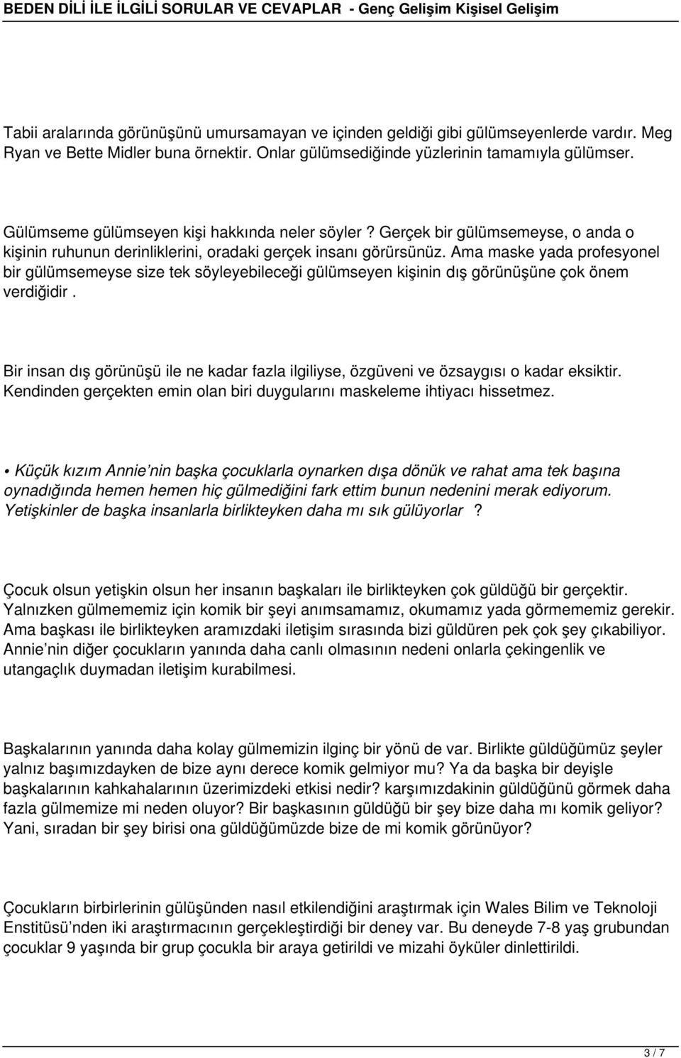 Ama maske yada profesyonel bir gülümsemeyse size tek söyleyebileceği gülümseyen kişinin dış görünüşüne çok önem verdiğidir.