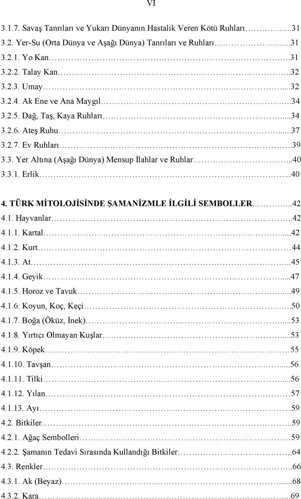 TÜRK MİTOLOJİSİNDE ŞAMANİZMLE İLGİLİ SEMBOLLER...42 4.1. Hayvanlar..42 4.1.1. Kartal...42 4.1.2. Kurt 44 4.1.3. At...45 4.1.4. Geyik...47 4.1.5. Horoz ve Tavuk...49 4.1.6. Koyun, Koç, Keçi..50 4.1.7. Boğa (Öküz, İnek).